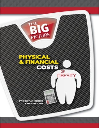 THE
BIG
PICTURE
PHYSICAL
& FINANCIAL
COSTS
OF
OBESITY
BY CHRISTIAN MORENO
& MICHAEL DAVIS
 