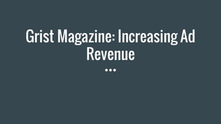 Grist Magazine: Increasing Ad
Revenue
 