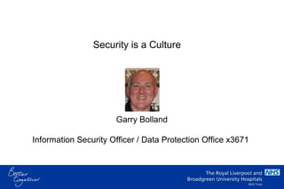Garry Bolland
Information Security Officer / Data Protection Office x3671
Security is a Culture
 