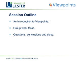 Session Outline An Introduction to Viewpoints. Group work tasks. Questions, conclusions and close. 