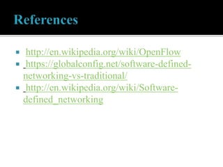  http://en.wikipedia.org/wiki/OpenFlow
 https://globalconfig.net/software-defined-
networking-vs-traditional/
 http://en.wikipedia.org/wiki/Software-
defined_networking
 