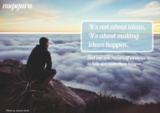 It's not about ideas,
It's about making
ideas happen.
and our sole reason of istence is
to help you make them happen.
mvpguru
Photo by Joshua Earle
 