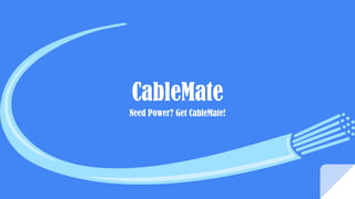 CableMate
Need Power? Get CableMate!
 