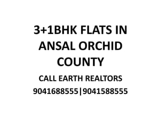 3+1BHK FLATS IN
ANSAL ORCHID
COUNTY
CALL EARTH REALTORS
9041688555|9041588555
 