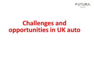 Challenges and
opportunities in UK auto
 