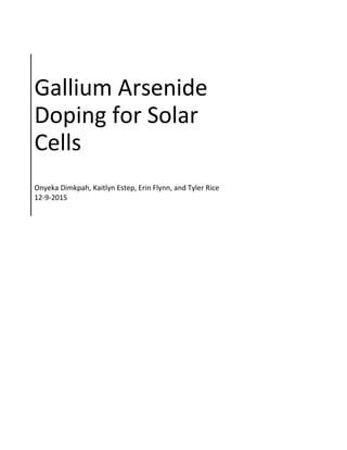 Gallium Arsenide
Doping for Solar
Cells
Onyeka Dimkpah, Kaitlyn Estep, Erin Flynn, and Tyler Rice
12-9-2015
 