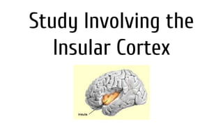 Study Involving the
Insular Cortex
 