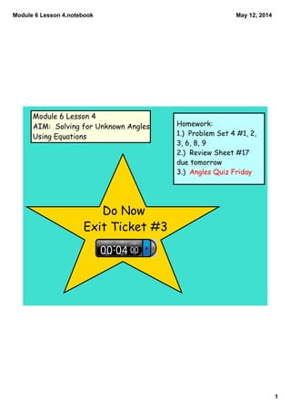 Module 6 Lesson 4.notebook
1
May 12, 2014
Module 6 Lesson 4
AIM: Solving for Unknown Angles
Using Equations
Homework:
1.) ...