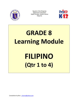 Compilation by Ben: r_borres@yahoo.com        
 
 
 
GRADE 8 
Learning Module 
 
FILIPINO 
(Qtr 1 to 4) 
 
 
 