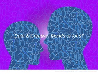 <source=http://wallblog.co.uk/2013/05/17/data-creative-friends-or-foes/>
Data & Creative: friends or foes?
 