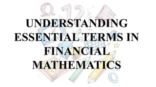 UNDERSTANDING
ESSENTIAL TERMS IN
FINANCIAL
MATHEMATICS
 