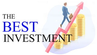 THE
BEST
INVESTMENT
 