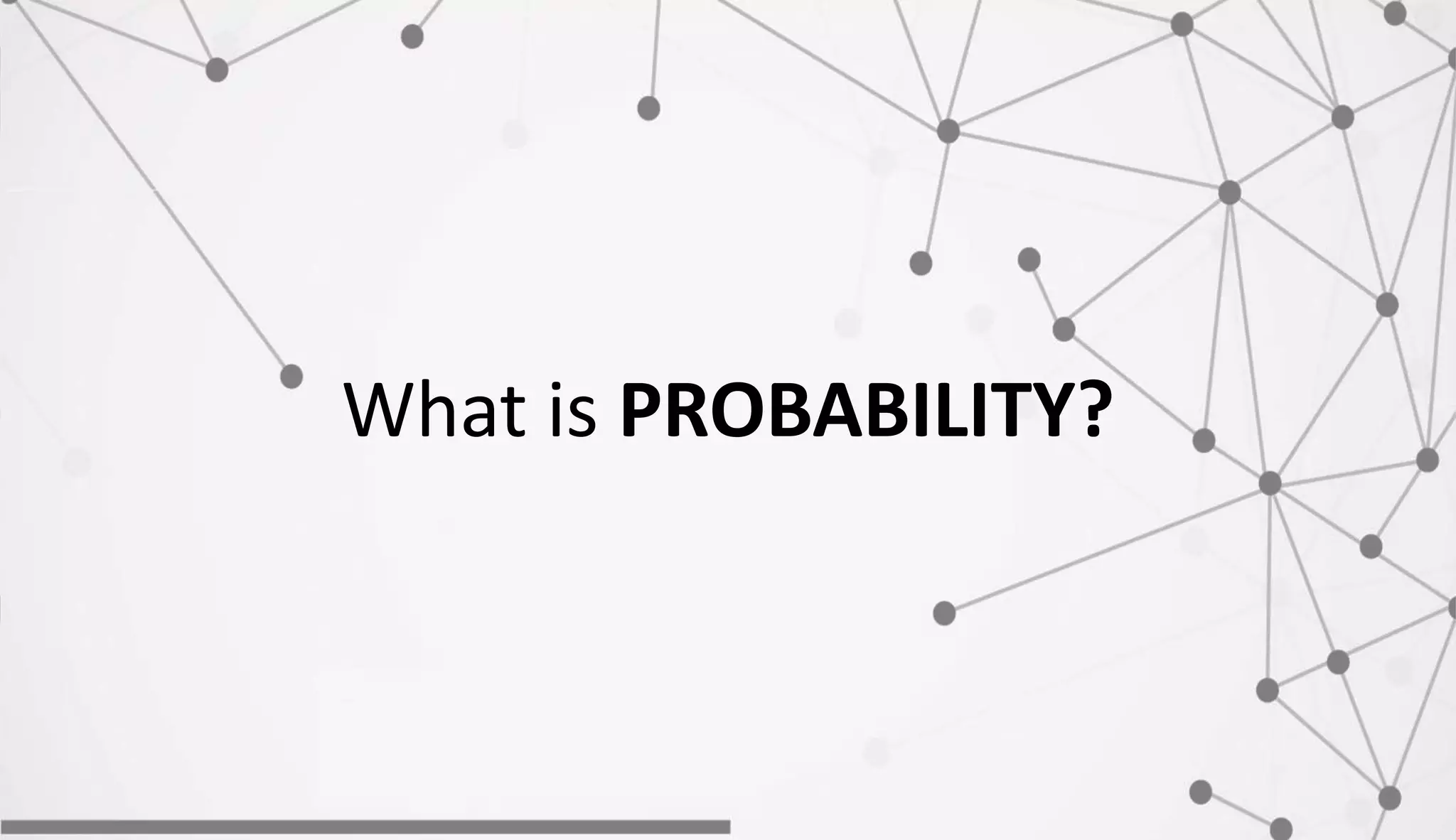 What is PROBABILITY?
 