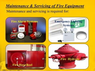 Maintenance & Servicing of Fire Equipment
Maintenance and servicing is required for:
Fire Alarm Systems

Emergency Lighting
Systems

Fire Hydrant
Fire Hose Reel

 