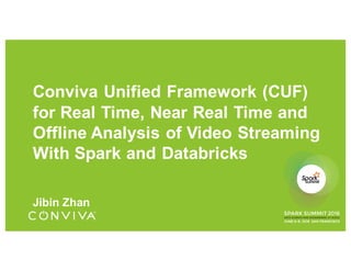 Conviva Unified Framework (CUF)
for Real Time, Near Real Time and
Offline Analysis of Video Streaming
With Spark and Databricks
Jibin Zhan
 