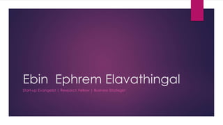 Ebin Ephrem Elavathingal
Start-up Evangelist | Research Fellow | Business Strategist
 