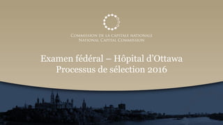 Examen fédéral – Hôpital d’Ottawa
Processus de sélection 2016
 