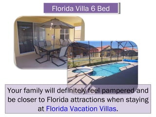 Florida Villa 6 Bed Your family will definitely feel pampered and be closer to Florida attractions when staying at  Florida Vacation Villas . 