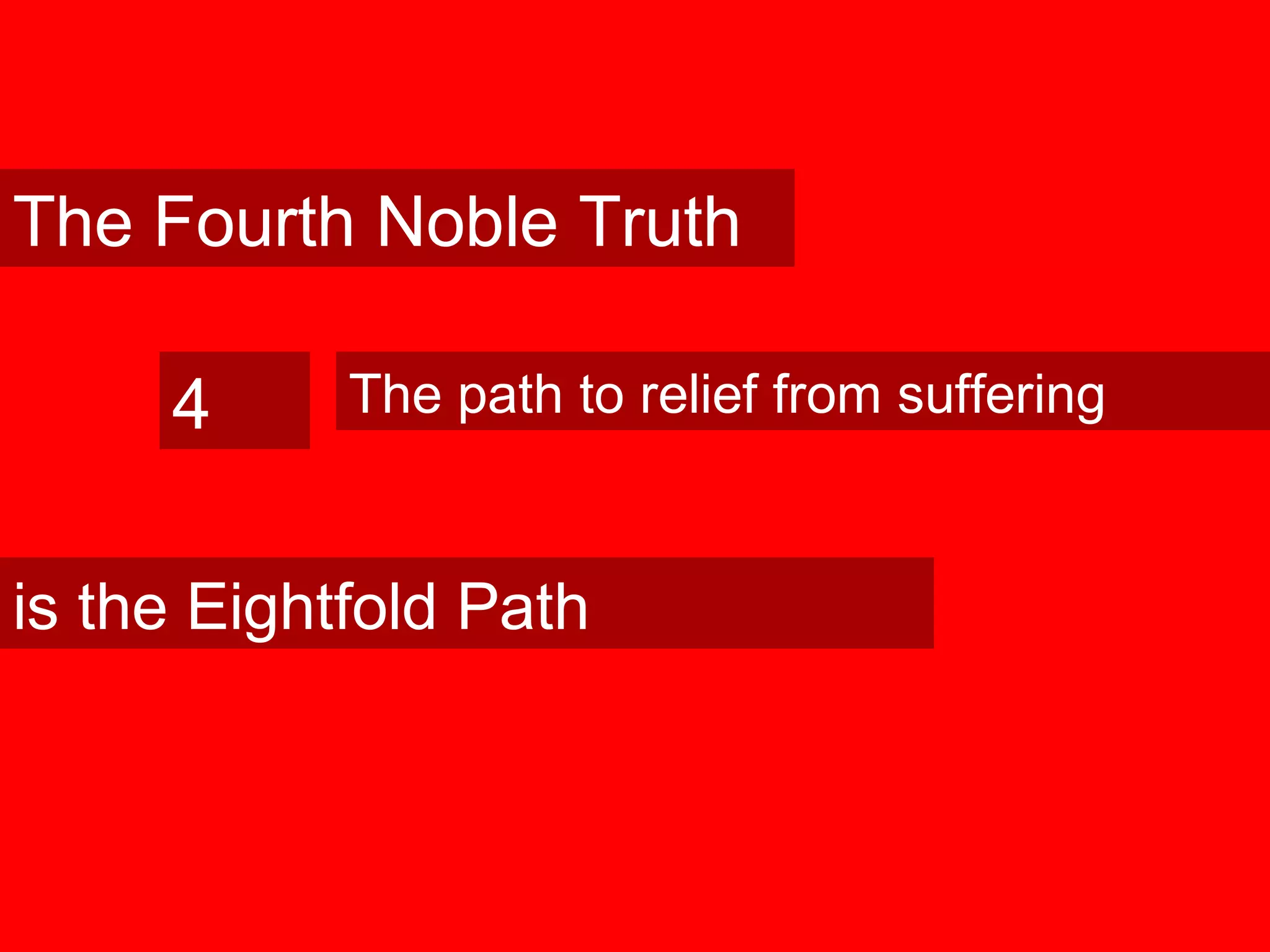 The Fourth Noble Truth
4 The path to relief from suffering
is the Eightfold Path
 