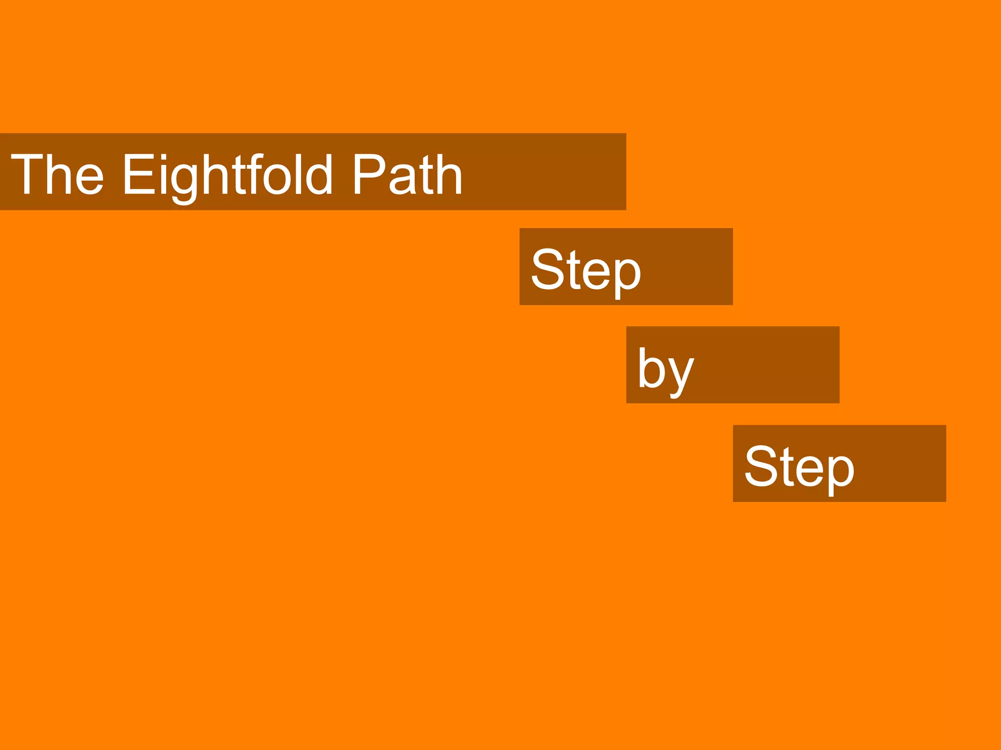 The Eightfold Path
Step
by
Step
 