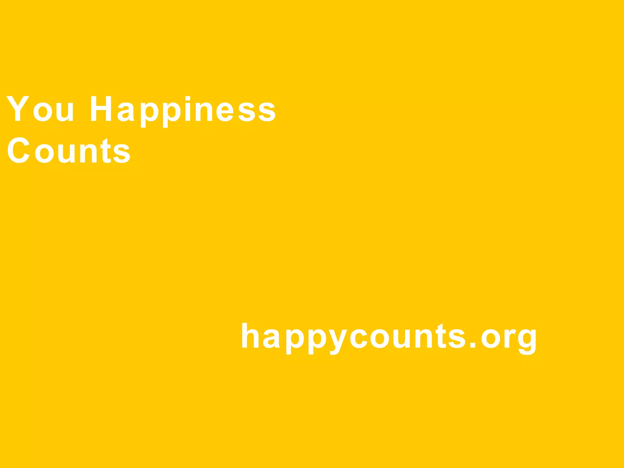 You Happiness
Counts
happycounts.org
 