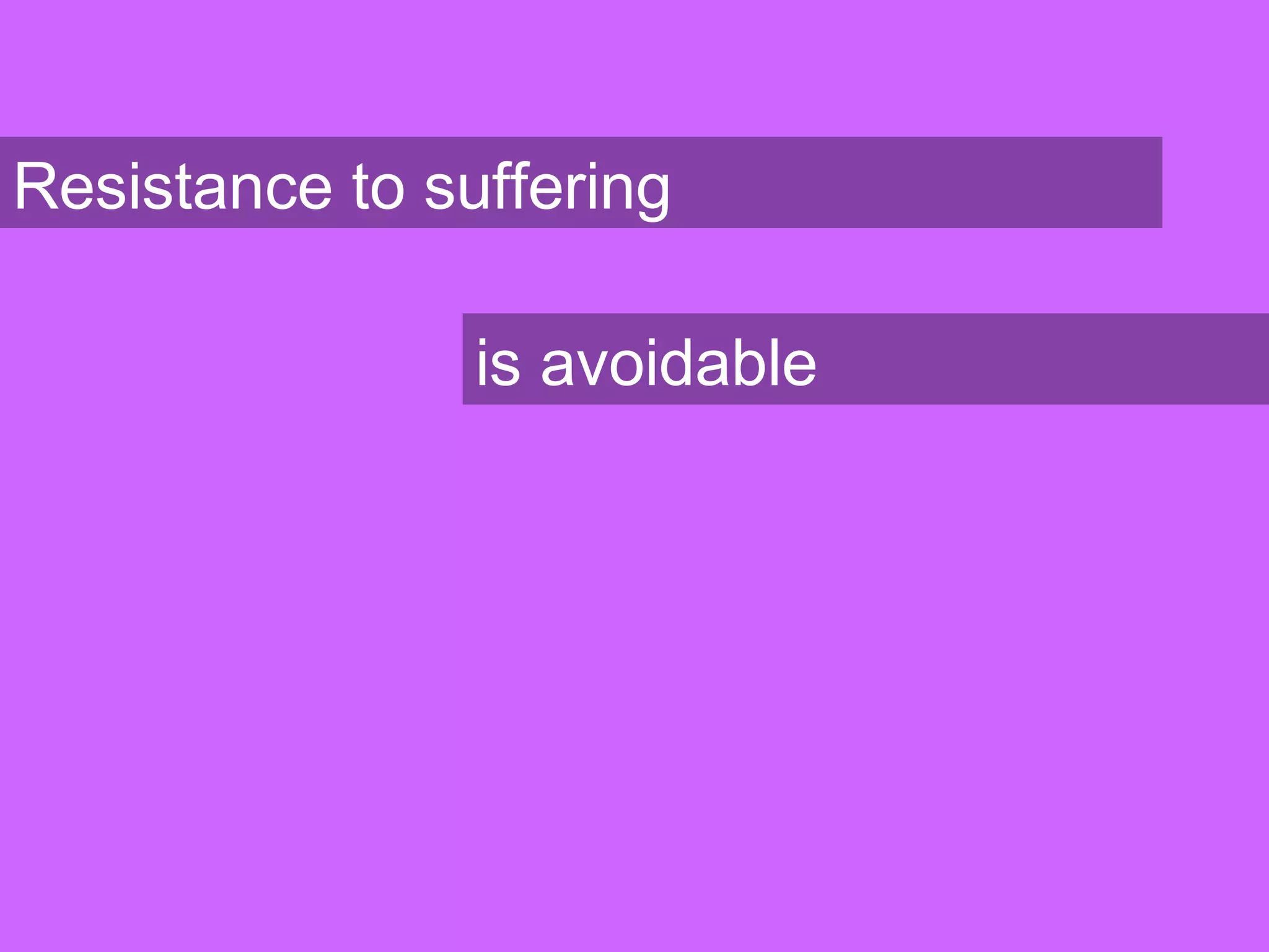 Resistance to suffering
is avoidable
 