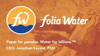 jonathan@foliawater.com angel.co/foliawater
Paper for pennies. Water for billions.™
CEO: Jonathan Levine, PhD
 