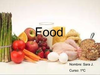 Food Nombre: Sara J. Curso: 1ºC 