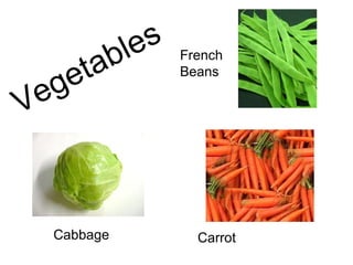 Vegetables Cabbage French Beans Carrot 