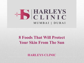 HARLEYS CLINIC
M U M B A I | D U B A I
8 Foods That Will Protect
Your Skin From The Sun
 