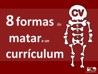 8formas de
matara un
currículum
www.belenclaver.com
 