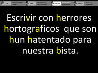 Escrivir con herrores
hortograficos que son
hun hatentado para
nuestra bista.
PLAN CONTAR VENDERSOY
Desconocimiento
Miedo
...