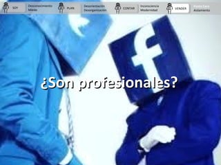 ¿Son profesionales?¿Son profesionales?
PLANPLAN CONTARCONTAR VENDERVENDERSOYSOY
Desconocimiento
Miedo
Desorientación
Desor...