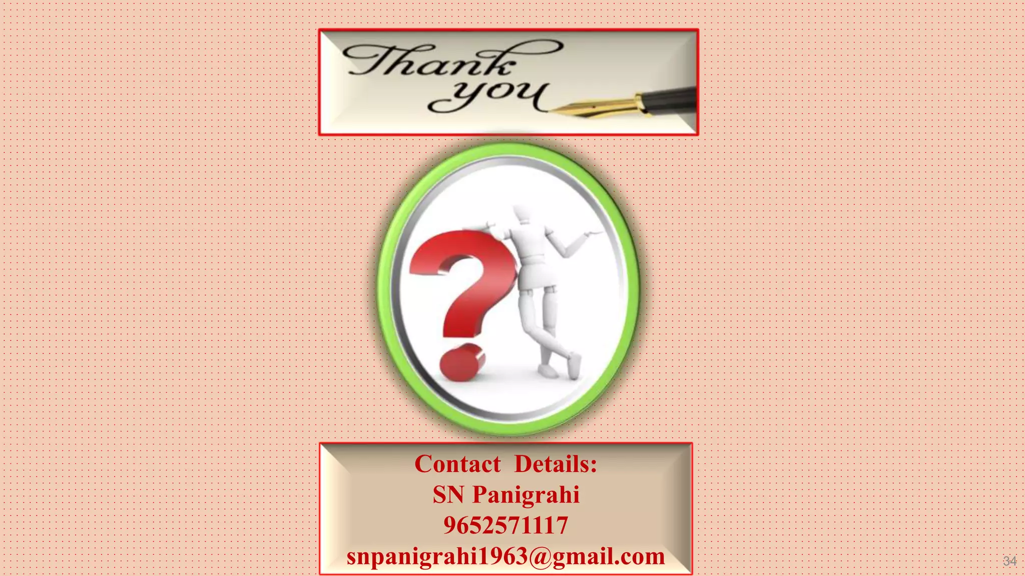 Contact Details:
SN Panigrahi
9652571117
snpanigrahi1963@gmail.com 34
 