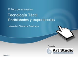 8º Foro de Innovación Tecnología Táctil:  Posibilidades  y experiencias Presenta: Universitat Oberta de Catalunya 