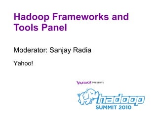 Hadoop Frameworks and Tools Panel ,[object Object],Yahoo!  