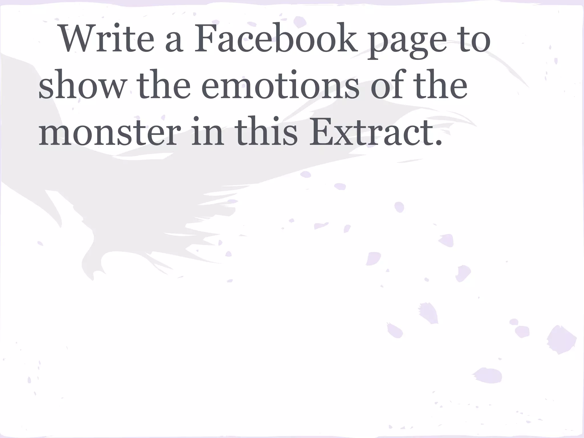 Write a Facebook page to
show the emotions of the
monster in this Extract.
 