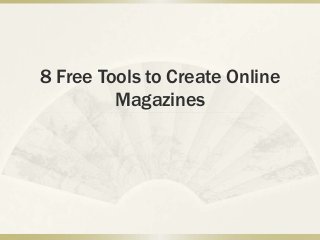 8 Free Tools to Create Online
Magazines
 