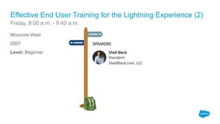 Moscone West
2007
Level: Beginner
Effective End User Training for the Lightning Experience (2)
Friday, 9:00 a.m. - 9:40 a.m.
 