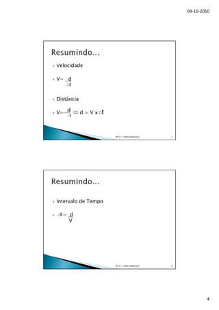09-10-2010




Velocidade

V= d



Distância

V=          d=Vx



                     PP10/11 PROF.FRANCISCO   7




Intervalo de Tempo

  = d
    V




                     PP10/11 PROF.FRANCISCO   8




                                                          4
 