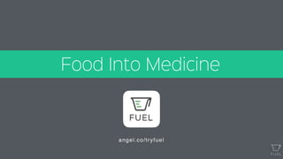 Food Into Medicine
angel.co/tryfuel
 