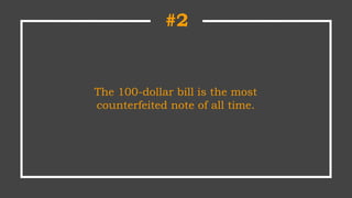 The 100-dollar bill is the most
counterfeited note of all time.
#2