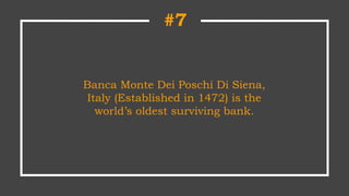Banca Monte Dei Poschi Di Siena,
Italy (Established in 1472) is the
world’s oldest surviving bank.
#7
