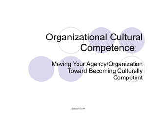 Organizational Cultural Competence: Moving Your Agency/Organization Toward Becoming Culturally Competent 