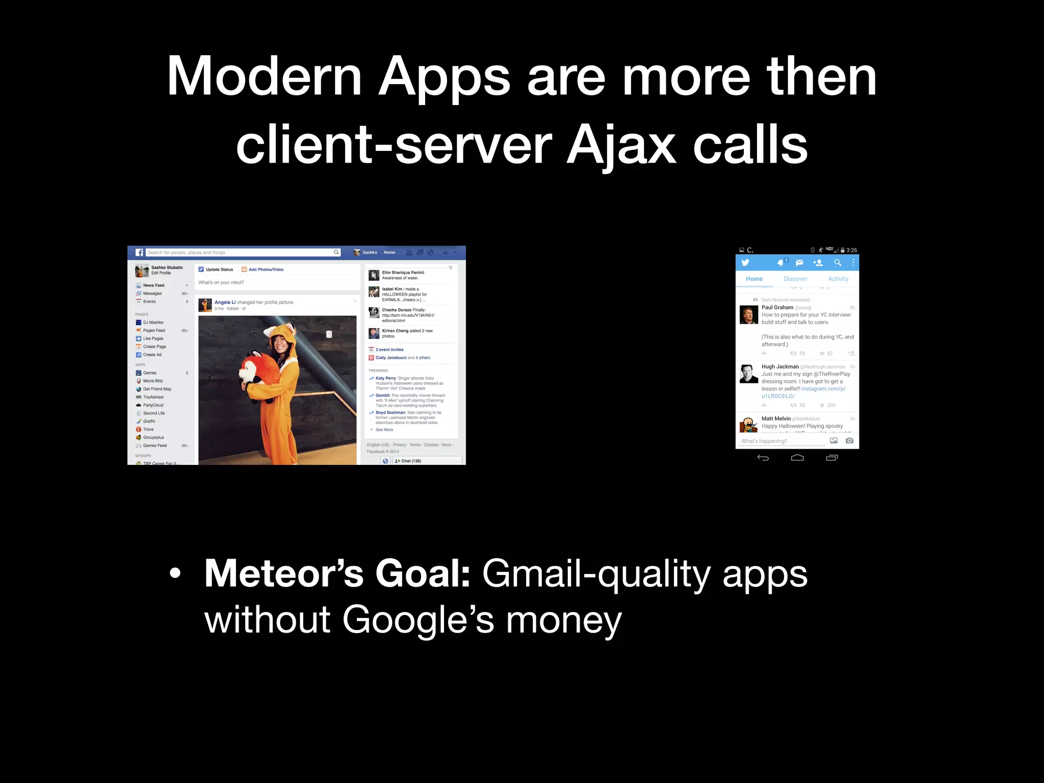 Modern Apps are more then client-server Ajax calls • Meteor’s Goal: Gmail-quality apps without Google’s money