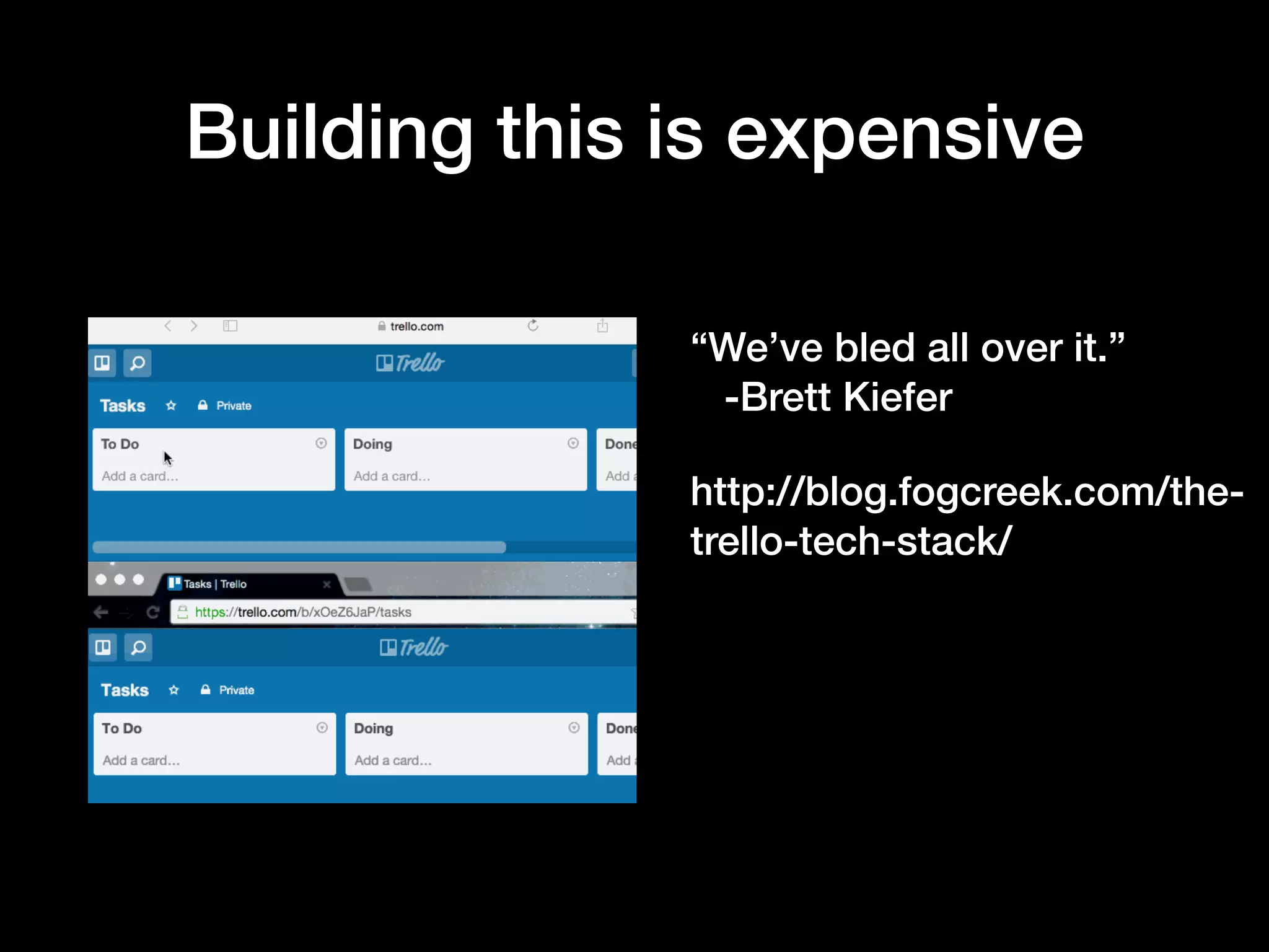 Building this is expensive “We’ve bled all over it.”
-Brett Kiefer http://blog.fogcreek.com/the- trello-tech-stack/ !