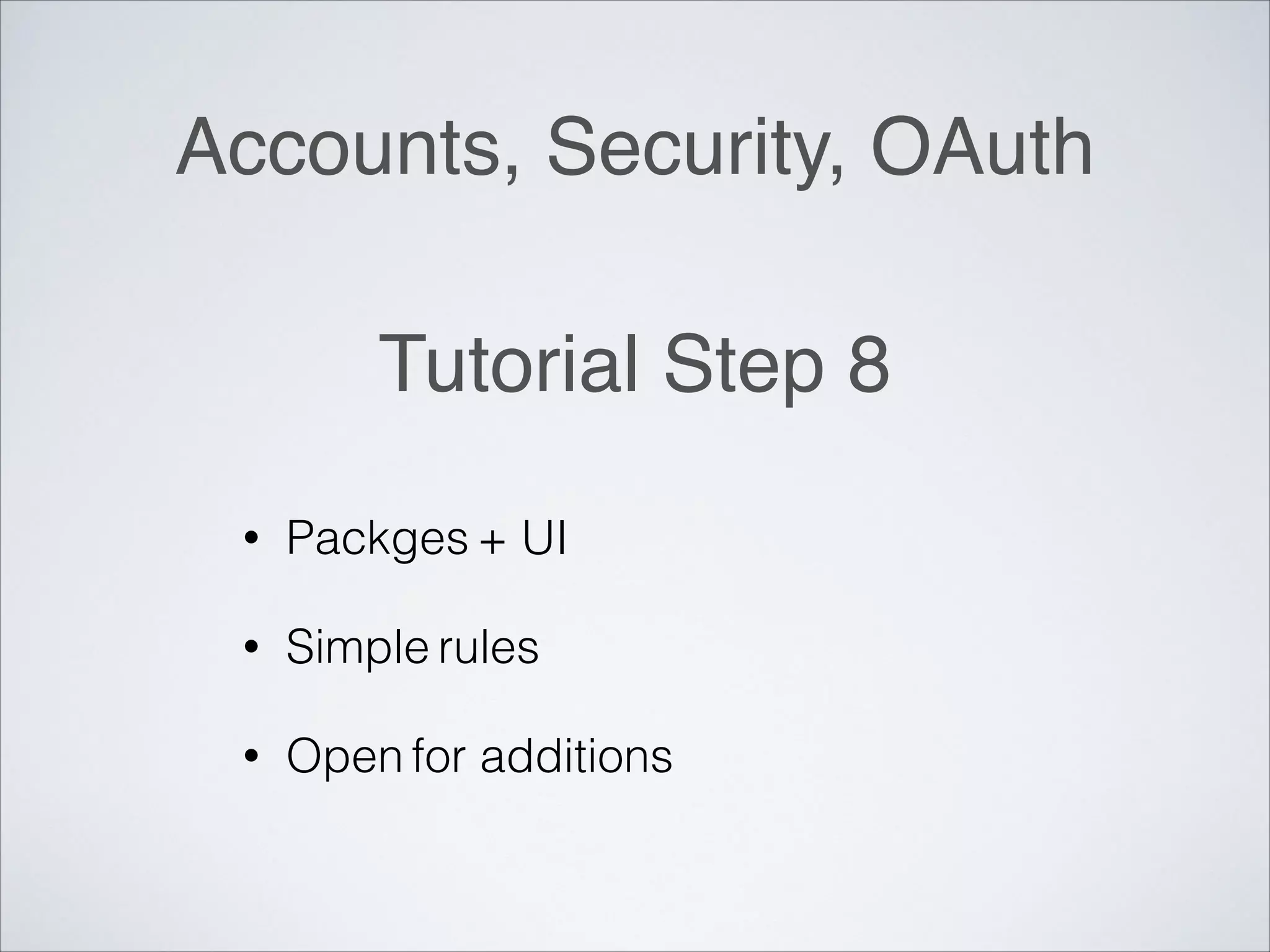 Accounts, Security, OAuth Tutorial Step 8 • Packges + UI • Simple rules • Open for additions