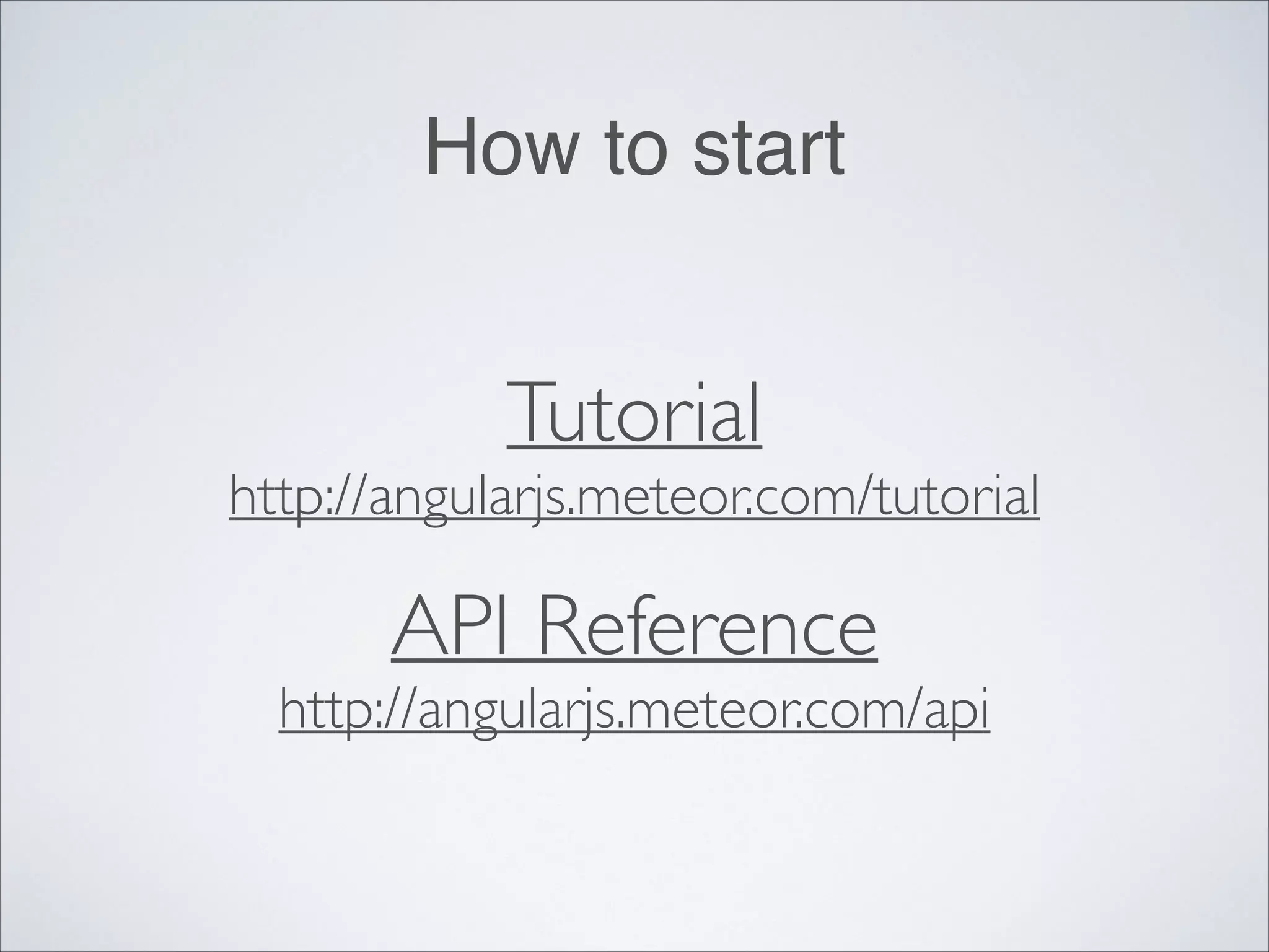 How to start Tutorial
http://angularjs.meteor.com/tutorial API Reference
http://angularjs.meteor.com/api