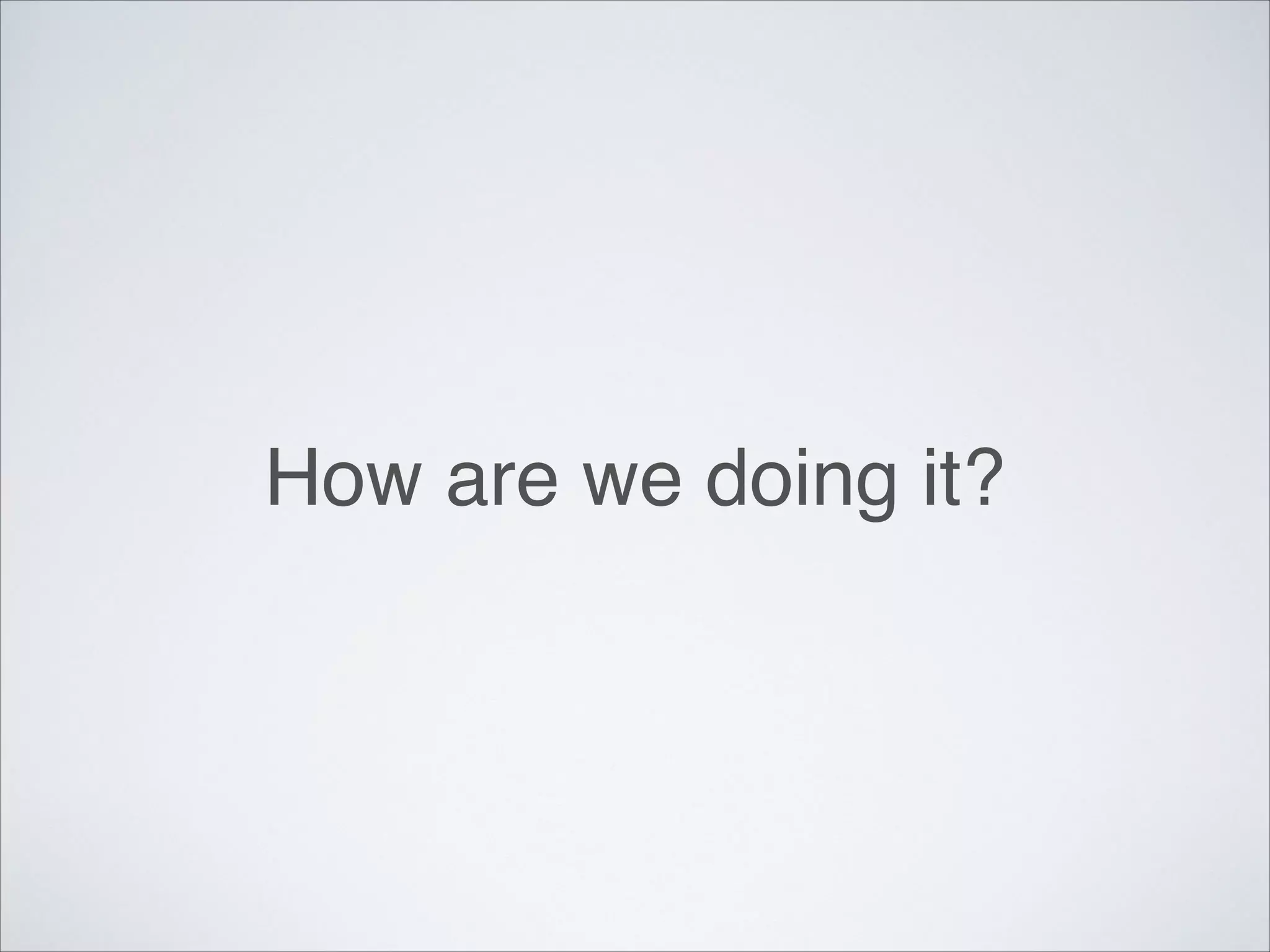 How are we doing it?