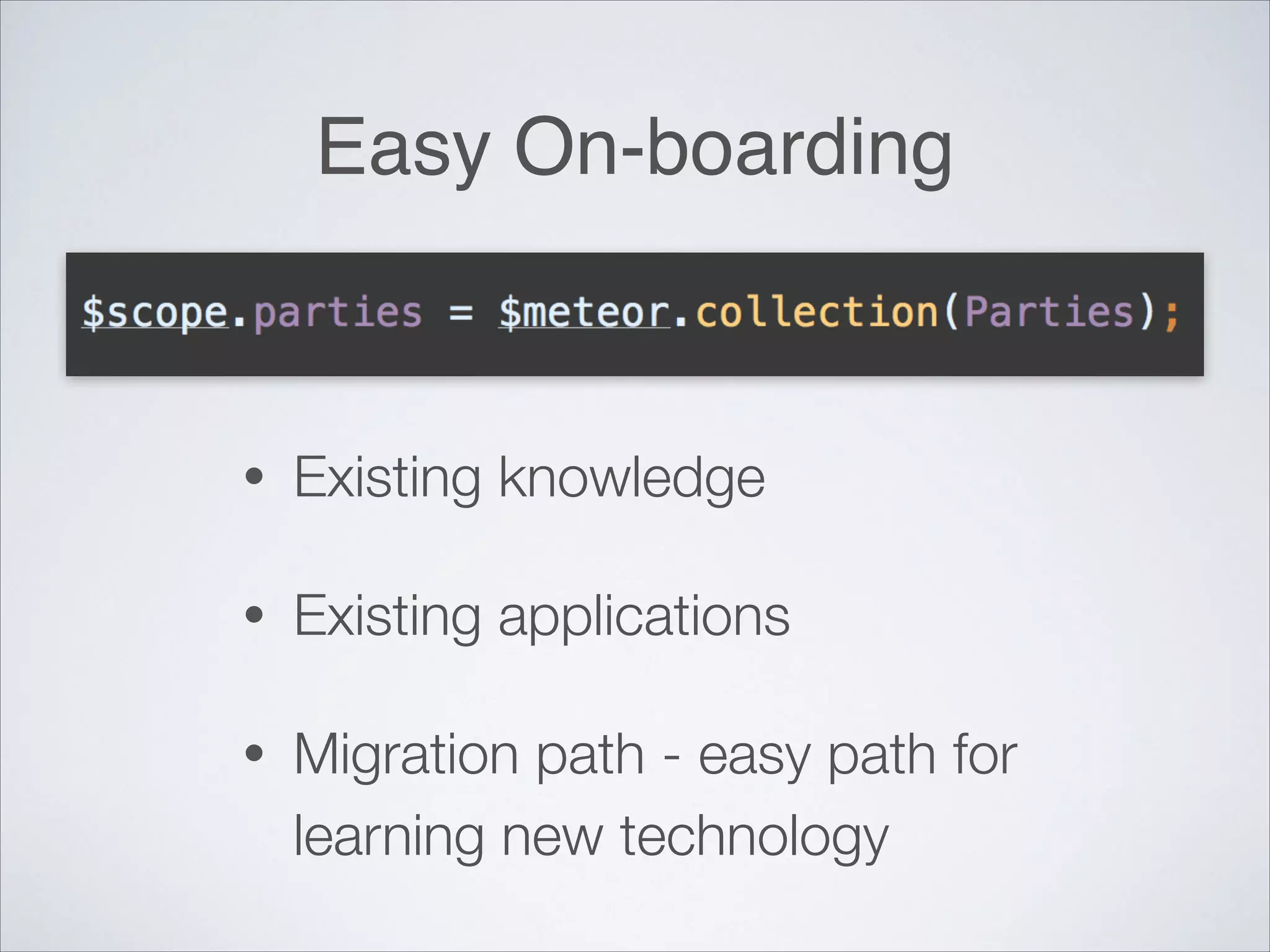 Easy On-boarding • Existing knowledge • Existing applications • Migration path - easy path for learning new technology